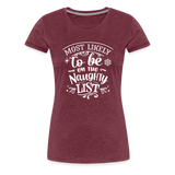 Most Likely to be on the Naughty List Women’s Premium T-Shirt (CK-0001) - heather burgundy