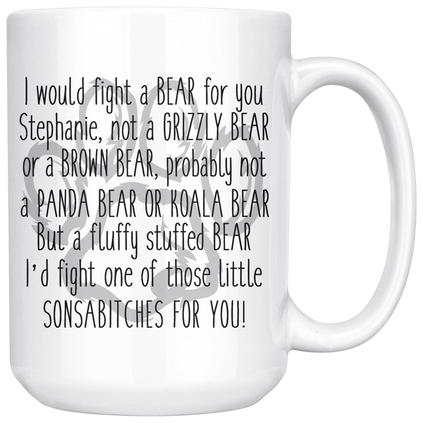 Stephanie I'd Fight A Bear For You 15 oz White Coffee Mug