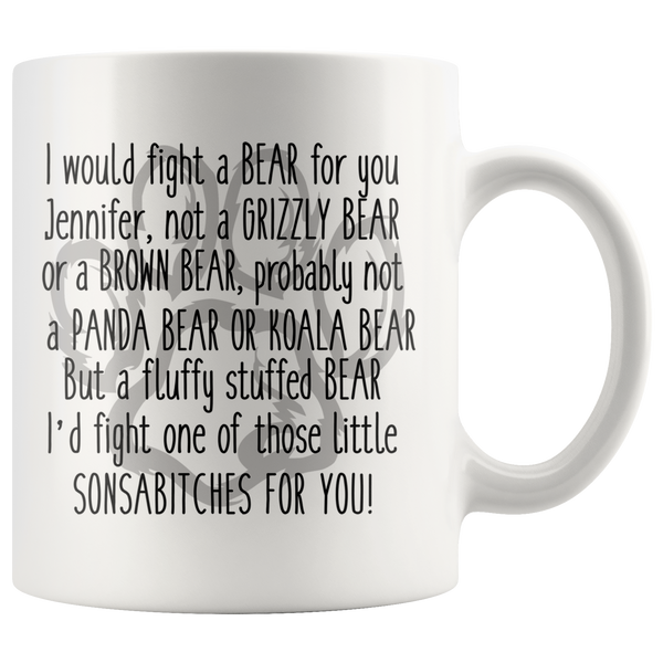 JENNIFER I Would Figth A Bear For YOu 11 oz Coffee Mug